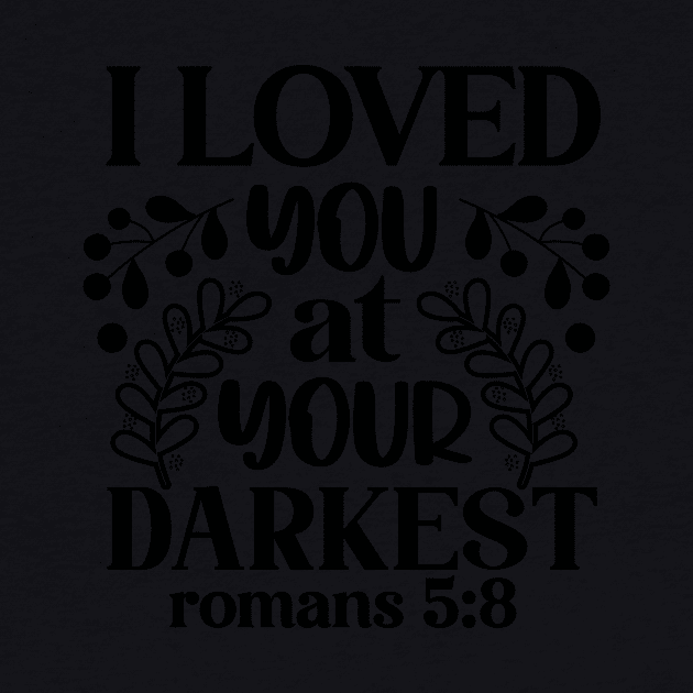 I Loved You at Your Darkest Romans 5:8 Inspirational Quote by ThatVibe